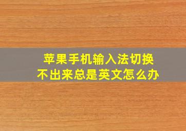 苹果手机输入法切换不出来总是英文怎么办