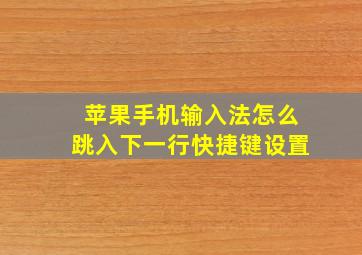 苹果手机输入法怎么跳入下一行快捷键设置