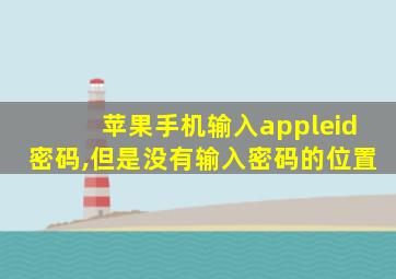 苹果手机输入appleid密码,但是没有输入密码的位置