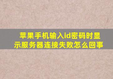 苹果手机输入id密码时显示服务器连接失败怎么回事