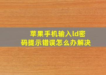 苹果手机输入ld密码提示错误怎么办解决