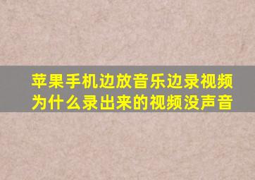 苹果手机边放音乐边录视频为什么录出来的视频没声音