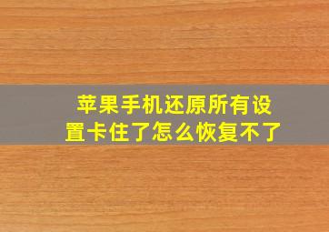 苹果手机还原所有设置卡住了怎么恢复不了