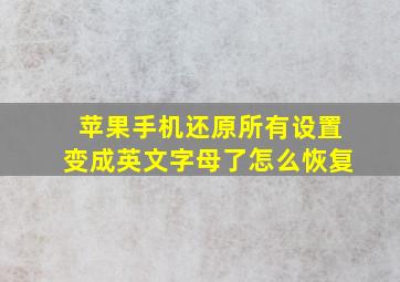 苹果手机还原所有设置变成英文字母了怎么恢复