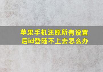 苹果手机还原所有设置后id登陆不上去怎么办