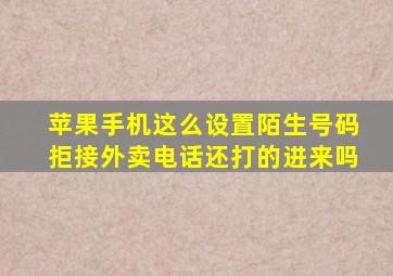 苹果手机这么设置陌生号码拒接外卖电话还打的进来吗