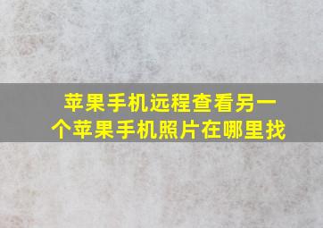 苹果手机远程查看另一个苹果手机照片在哪里找