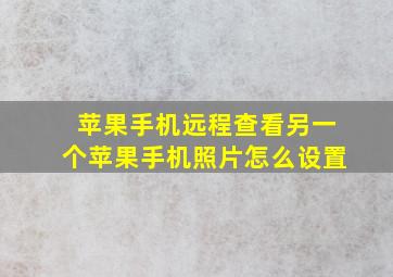 苹果手机远程查看另一个苹果手机照片怎么设置