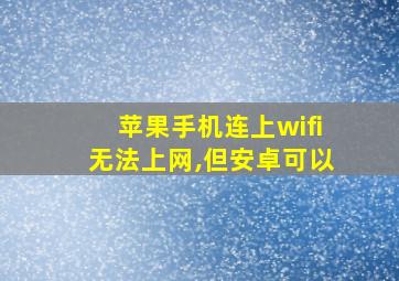 苹果手机连上wifi无法上网,但安卓可以