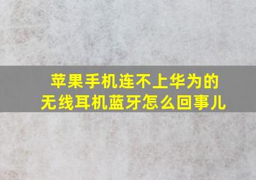 苹果手机连不上华为的无线耳机蓝牙怎么回事儿