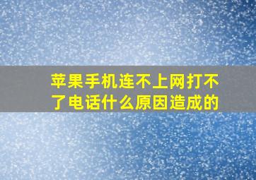 苹果手机连不上网打不了电话什么原因造成的