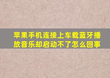 苹果手机连接上车载蓝牙播放音乐却启动不了怎么回事