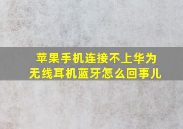 苹果手机连接不上华为无线耳机蓝牙怎么回事儿