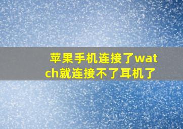 苹果手机连接了watch就连接不了耳机了