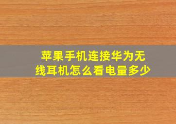 苹果手机连接华为无线耳机怎么看电量多少