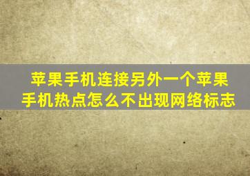 苹果手机连接另外一个苹果手机热点怎么不出现网络标志