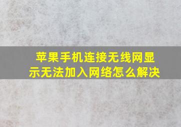 苹果手机连接无线网显示无法加入网络怎么解决