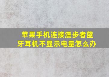 苹果手机连接漫步者蓝牙耳机不显示电量怎么办