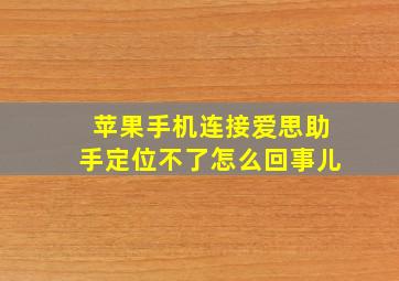 苹果手机连接爱思助手定位不了怎么回事儿