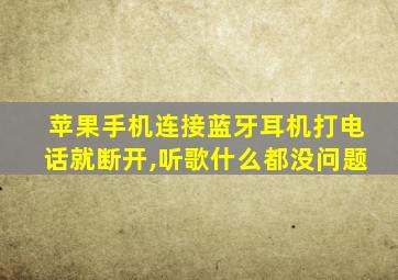 苹果手机连接蓝牙耳机打电话就断开,听歌什么都没问题