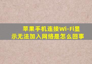 苹果手机连接Wi-Fi显示无法加入网络是怎么回事