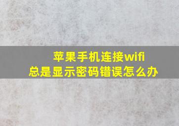 苹果手机连接wifi总是显示密码错误怎么办