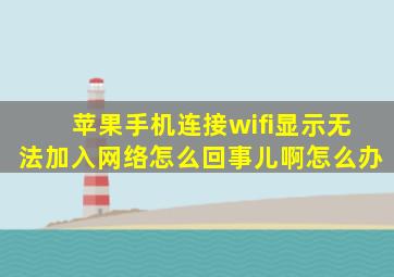 苹果手机连接wifi显示无法加入网络怎么回事儿啊怎么办