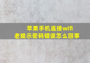 苹果手机连接wifi老提示密码错误怎么回事