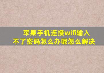 苹果手机连接wifi输入不了密码怎么办呢怎么解决