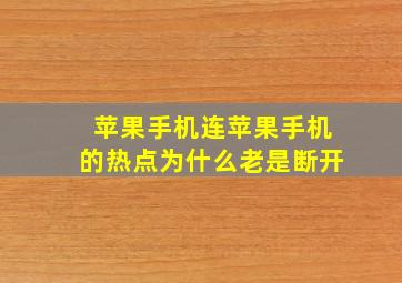 苹果手机连苹果手机的热点为什么老是断开