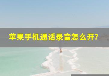 苹果手机通话录音怎么开?