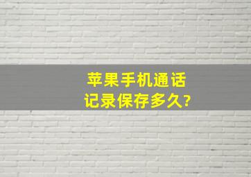 苹果手机通话记录保存多久?