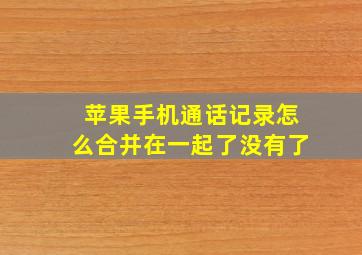 苹果手机通话记录怎么合并在一起了没有了