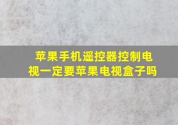 苹果手机遥控器控制电视一定要苹果电视盒子吗