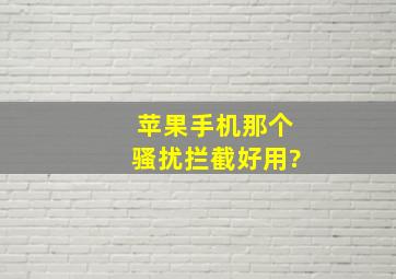 苹果手机那个骚扰拦截好用?