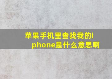 苹果手机里查找我的iphone是什么意思啊