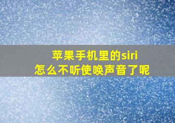 苹果手机里的siri怎么不听使唤声音了呢