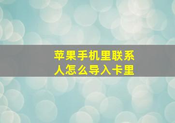 苹果手机里联系人怎么导入卡里