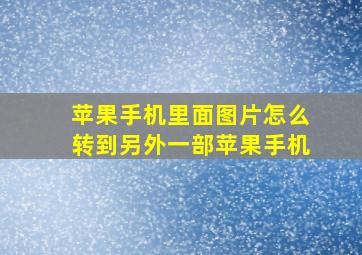 苹果手机里面图片怎么转到另外一部苹果手机