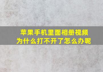 苹果手机里面相册视频为什么打不开了怎么办呢