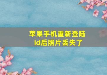 苹果手机重新登陆id后照片丢失了