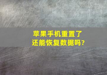 苹果手机重置了还能恢复数据吗?