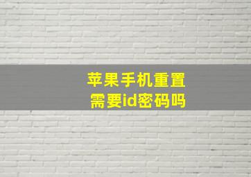 苹果手机重置需要id密码吗