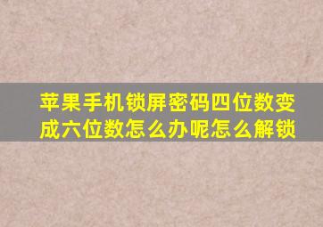 苹果手机锁屏密码四位数变成六位数怎么办呢怎么解锁