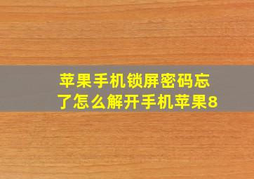 苹果手机锁屏密码忘了怎么解开手机苹果8