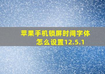 苹果手机锁屏时间字体怎么设置12.5.1