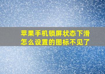 苹果手机锁屏状态下滑怎么设置的图标不见了