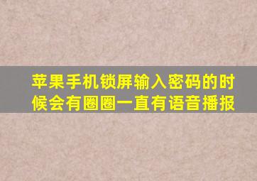 苹果手机锁屏输入密码的时候会有圈圈一直有语音播报