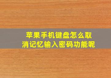 苹果手机键盘怎么取消记忆输入密码功能呢