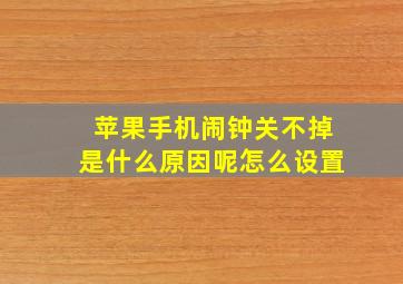 苹果手机闹钟关不掉是什么原因呢怎么设置